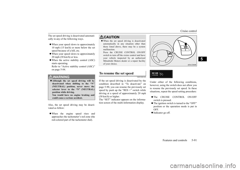 MITSUBISHI ECLIPSE CROSS 2020 Owners Manual (in English) Cruise control
Features and controls 5-91
5
The set speed driving is deactivated automati- cally in any of the following ways. When your speed slows to approximately 10 mph (15 km/h) or more belo MITSUBISHI ECLIPSE CROSS 2020 Owners Manual (in English) Cruise control
Features and controls 5-91
5
The set speed driving is deactivated automati- cally in any of the following ways. When your speed slows to approximately 10 mph (15 km/h) or more belo