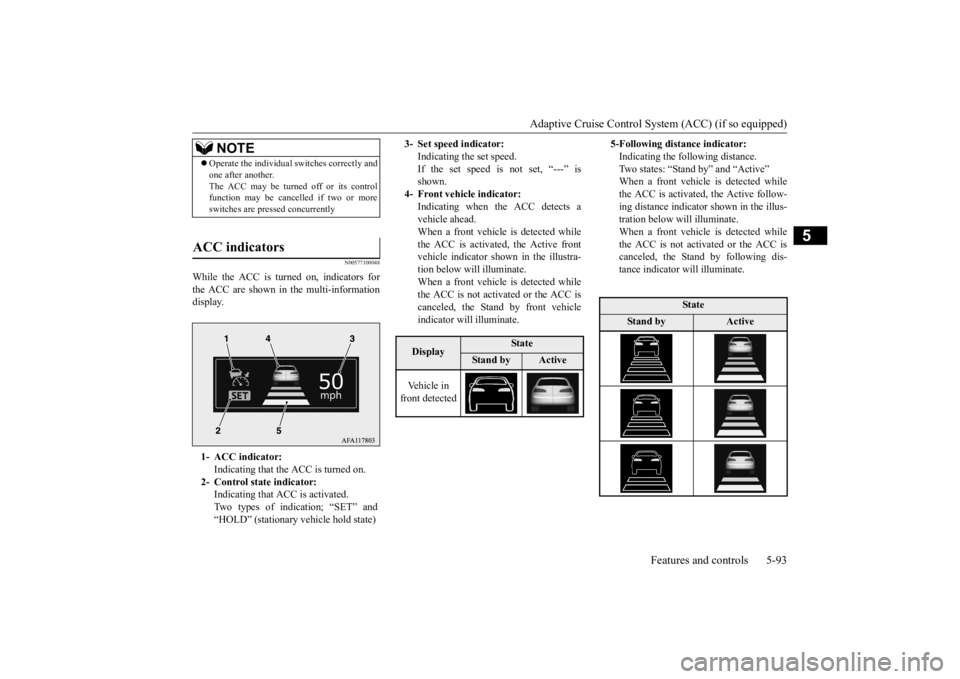 MITSUBISHI ECLIPSE CROSS 2020 Owners Manual (in English) Adaptive Cruise Control System (ACC) (if so equipped)
Features and controls 5-93
5
N00577100048
While the ACC is turned on, indicators for the ACC are shown in the multi-information display.
NOTE
MITSUBISHI ECLIPSE CROSS 2020 Owners Manual (in English) Adaptive Cruise Control System (ACC) (if so equipped)
Features and controls 5-93
5
N00577100048
While the ACC is turned on, indicators for the ACC are shown in the multi-information display.
NOTE
