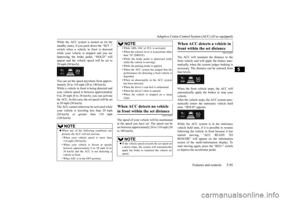 MITSUBISHI ECLIPSE CROSS 2020 Owners Manual (in English) Adaptive Cruise Control System (ACC) (if so equipped)
Features and controls 5-95
5
While the ACC system is turned on (in the standby state), if you push down the “SET -” switch when a vehicle in MITSUBISHI ECLIPSE CROSS 2020 Owners Manual (in English) Adaptive Cruise Control System (ACC) (if so equipped)
Features and controls 5-95
5
While the ACC system is turned on (in the standby state), if you push down the “SET -” switch when a vehicle in