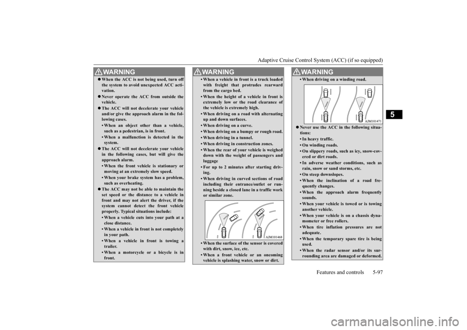 MITSUBISHI ECLIPSE CROSS 2020 Owners Manual (in English) Adaptive Cruise Control System (ACC) (if so equipped)
Features and controls 5-97
5
WA R N I N G When the ACC is not being used, turn off the system to avoid unexpected ACC acti- vation. Never o MITSUBISHI ECLIPSE CROSS 2020 Owners Manual (in English) Adaptive Cruise Control System (ACC) (if so equipped)
Features and controls 5-97
5
WA R N I N G When the ACC is not being used, turn off the system to avoid unexpected ACC acti- vation. Never o