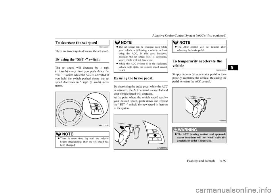 MITSUBISHI ECLIPSE CROSS 2020 Owners Manual (in English) Adaptive Cruise Control System (ACC) (if so equipped)
Features and controls 5-99
5
N00581600057
There are two ways to decrease the set speed. The set speed will decrease by 1 mph (1.6 km/h) every tim MITSUBISHI ECLIPSE CROSS 2020 Owners Manual (in English) Adaptive Cruise Control System (ACC) (if so equipped)
Features and controls 5-99
5
N00581600057
There are two ways to decrease the set speed. The set speed will decrease by 1 mph (1.6 km/h) every tim