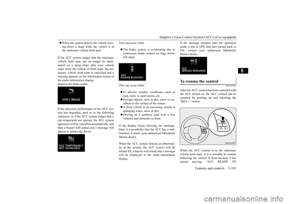 MITSUBISHI ECLIPSE CROSS 2020 Owners Manual (in English) Adaptive Cruise Control System (ACC) (if so equipped)
Features and controls 5-101
5
When the system detects the vehicle mov- ing down a slope while the vehicle is in the stationary vehicle hold s MITSUBISHI ECLIPSE CROSS 2020 Owners Manual (in English) Adaptive Cruise Control System (ACC) (if so equipped)
Features and controls 5-101
5
When the system detects the vehicle mov- ing down a slope while the vehicle is in the stationary vehicle hold s