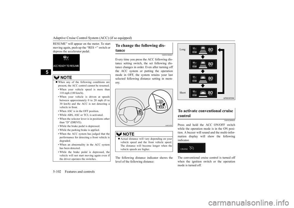 MITSUBISHI ECLIPSE CROSS 2020 Owners Manual (in English) Adaptive Cruise Control System (ACC) (if so equipped) 5-102 Features and controls
5
RESUME” will appear on the meter. To start moving again, push up the “RES +” switch or depress the accelerator MITSUBISHI ECLIPSE CROSS 2020 Owners Manual (in English) Adaptive Cruise Control System (ACC) (if so equipped) 5-102 Features and controls
5
RESUME” will appear on the meter. To start moving again, push up the “RES +” switch or depress the accelerator