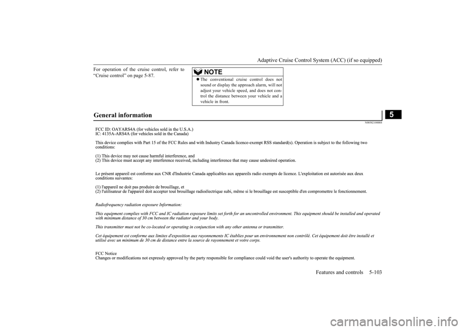 MITSUBISHI ECLIPSE CROSS 2020 Owners Manual (in English) Adaptive Cruise Control System (ACC) (if so equipped)
Features and controls 5-103
5
For operation of the cruise control, refer to “Cruise control” on page 5-87.
N00582100088
NOTE
The conventi MITSUBISHI ECLIPSE CROSS 2020 Owners Manual (in English) Adaptive Cruise Control System (ACC) (if so equipped)
Features and controls 5-103
5
For operation of the cruise control, refer to “Cruise control” on page 5-87.
N00582100088
NOTE
The conventi