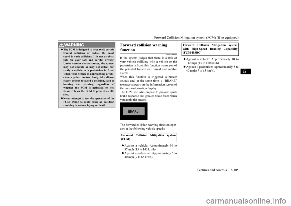 MITSUBISHI ECLIPSE CROSS 2020 Owners Manual (in English) Forward Collision Mitigation sy
stem (FCM) (if so equipped) Features and controls 5-105
5
N00577400083
If the system judges that there is a risk of your vehicle colliding with a vehicle or the pedestr MITSUBISHI ECLIPSE CROSS 2020 Owners Manual (in English) Forward Collision Mitigation sy
stem (FCM) (if so equipped) Features and controls 5-105
5
N00577400083
If the system judges that there is a risk of your vehicle colliding with a vehicle or the pedestr