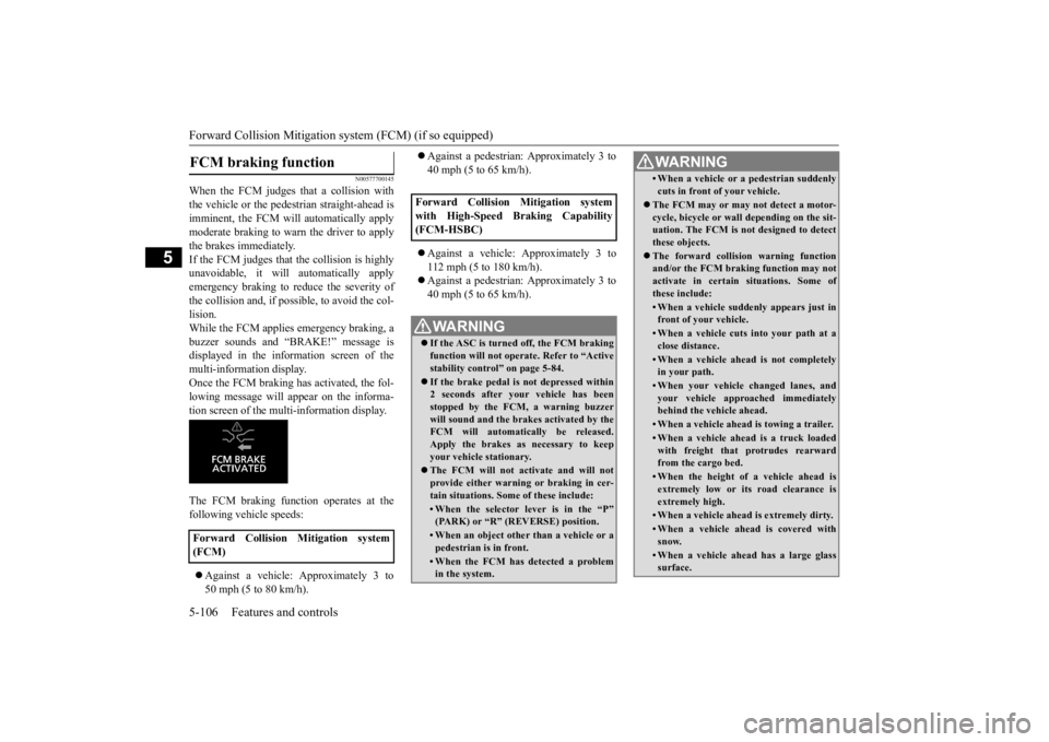 MITSUBISHI ECLIPSE CROSS 2020 Owners Manual (in English) Forward Collision Mitigation sy
stem (FCM) (if so equipped)
5-106 Features and controls
5
N00577700145
When the FCM judges that a collision with the vehicle or the pedestrian straight-ahead isimminen MITSUBISHI ECLIPSE CROSS 2020 Owners Manual (in English) Forward Collision Mitigation sy
stem (FCM) (if so equipped)
5-106 Features and controls
5
N00577700145
When the FCM judges that a collision with the vehicle or the pedestrian straight-ahead isimminen
