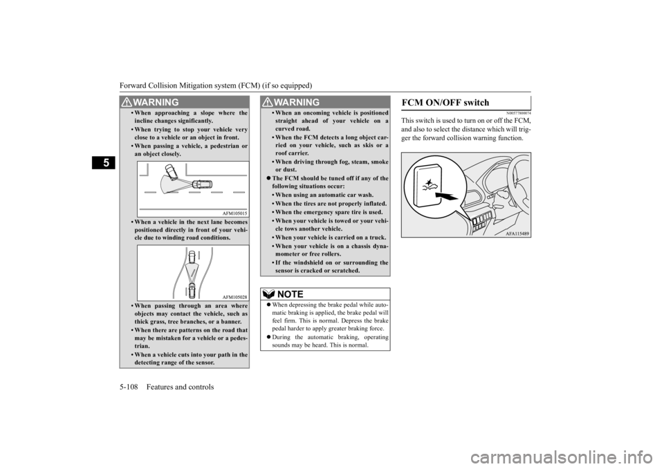 MITSUBISHI ECLIPSE CROSS 2020 Owners Manual (in English) Forward Collision Mitigation sy
stem (FCM) (if so equipped)
5-108 Features and controls
5
N00577800074
This switch is used to
turn on or off the FCM,
and also to select the
distance which will t MITSUBISHI ECLIPSE CROSS 2020 Owners Manual (in English) Forward Collision Mitigation sy
stem (FCM) (if so equipped)
5-108 Features and controls
5
N00577800074
This switch is used to
turn on or off the FCM,
and also to select the
distance which will t