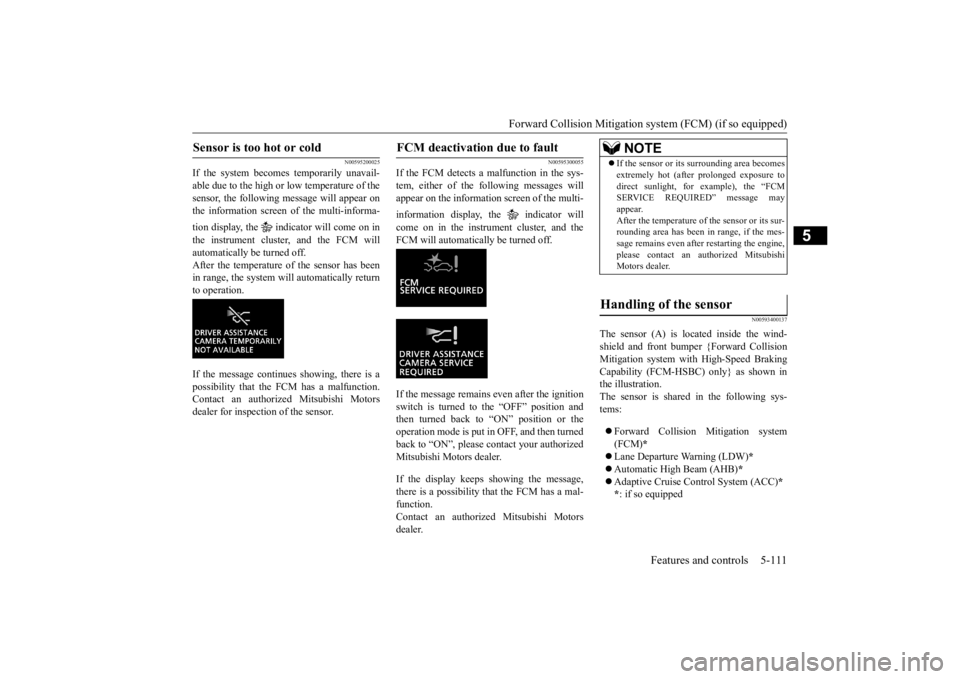 MITSUBISHI ECLIPSE CROSS 2020 Owners Manual (in English) Forward Collision Mitigation sy
stem (FCM) (if so equipped) Features and controls 5-111
5
N00595200025
If the system becomes temporarily unavail- able due to the high or
low temperature of the
sens MITSUBISHI ECLIPSE CROSS 2020 Owners Manual (in English) Forward Collision Mitigation sy
stem (FCM) (if so equipped) Features and controls 5-111
5
N00595200025
If the system becomes temporarily unavail- able due to the high or
low temperature of the
sens