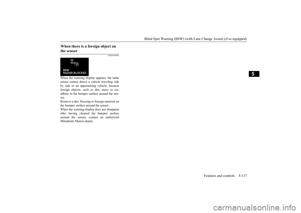 MITSUBISHI ECLIPSE CROSS 2020 Owners Manual (in English) Blind Spot Warning (BSW) (with Lane
Change Assist) (if so equipped) Features and controls 5-117
5
N00592900092
When the warning display appears, the radar sensor cannot detect a vehicle traveling sid MITSUBISHI ECLIPSE CROSS 2020 Owners Manual (in English) Blind Spot Warning (BSW) (with Lane
Change Assist) (if so equipped) Features and controls 5-117
5
N00592900092
When the warning display appears, the radar sensor cannot detect a vehicle traveling sid