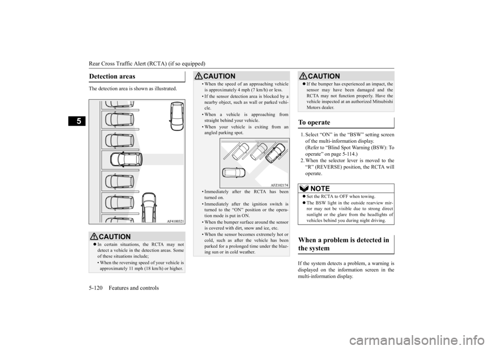 MITSUBISHI ECLIPSE CROSS 2020 Owners Manual (in English) Rear Cross Traffic Alert (RCTA) (if so equipped) 5-120 Features and controls
5
The detection area is shown as illustrated.
1. Select “ON” in the “BSW” setting screen of the multi-information MITSUBISHI ECLIPSE CROSS 2020 Owners Manual (in English) Rear Cross Traffic Alert (RCTA) (if so equipped) 5-120 Features and controls
5
The detection area is shown as illustrated.
1. Select “ON” in the “BSW” setting screen of the multi-information