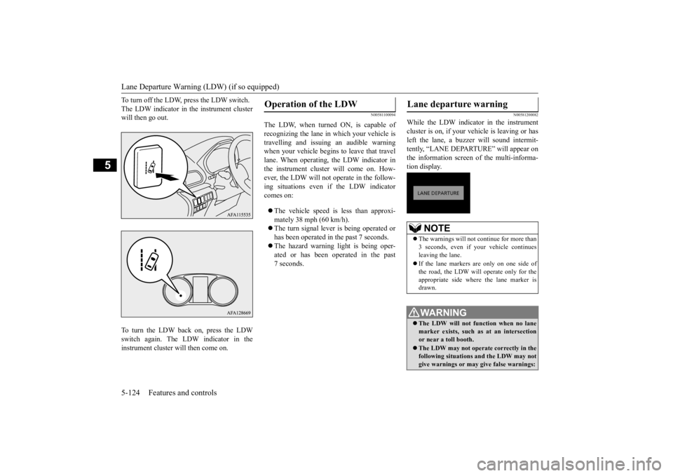 MITSUBISHI ECLIPSE CROSS 2020  Owners Manual (in English) Lane Departure Warning (LDW) (if so equipped) 5-124 Features and controls
5
To turn off the LDW, press the LDW switch. The LDW indicator in the instrument cluster will then go out. To turn the LDW bac