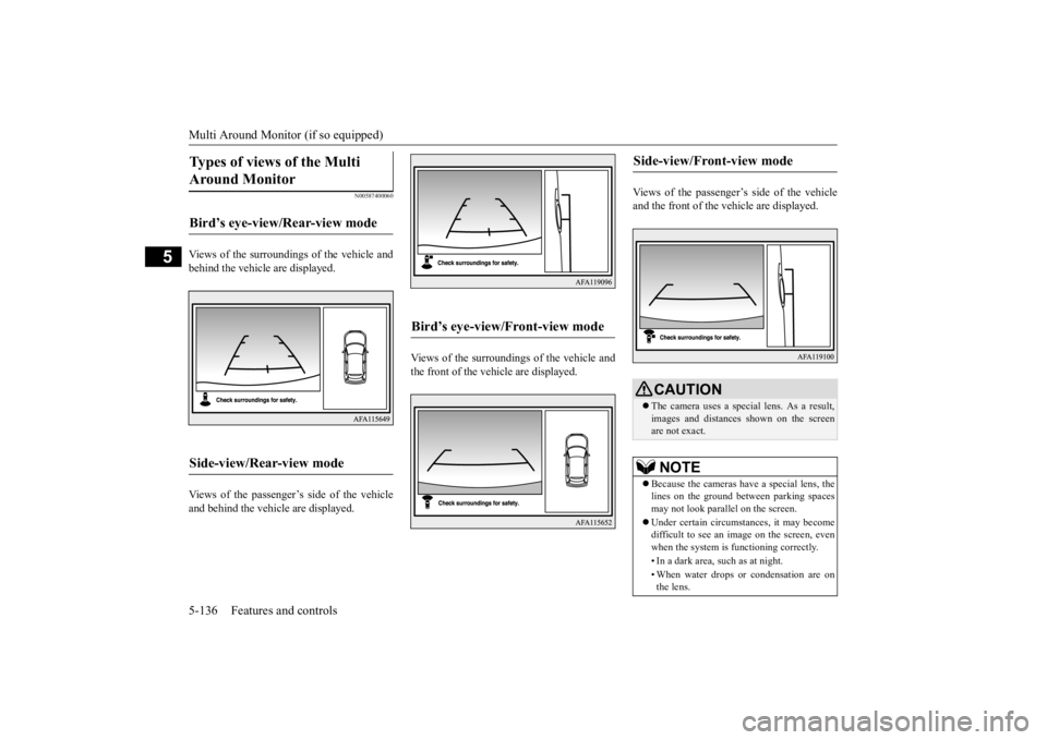 MITSUBISHI ECLIPSE CROSS 2020 Owners Manual (in English) Multi Around Monitor (if so equipped) 5-136 Features and controls
5
N00587400060
Views of the surroundings of the vehicle and behind the vehicle are displayed. Views of the passenger’s side of the v MITSUBISHI ECLIPSE CROSS 2020 Owners Manual (in English) Multi Around Monitor (if so equipped) 5-136 Features and controls
5
N00587400060
Views of the surroundings of the vehicle and behind the vehicle are displayed. Views of the passenger’s side of the v
