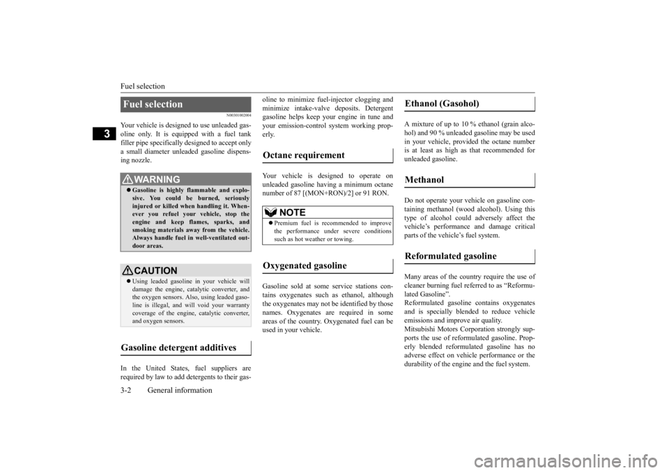 MITSUBISHI ECLIPSE CROSS 2020 (in English) Owners Guide Fuel selection 3-2 General information
3
N00301002004
Your vehicle is designed to use unleaded gas- oline only. It is equipped with a fuel tankfiller pipe specifically designed to accept only a small MITSUBISHI ECLIPSE CROSS 2020 (in English) Owners Guide Fuel selection 3-2 General information
3
N00301002004
Your vehicle is designed to use unleaded gas- oline only. It is equipped with a fuel tankfiller pipe specifically designed to accept only a small
