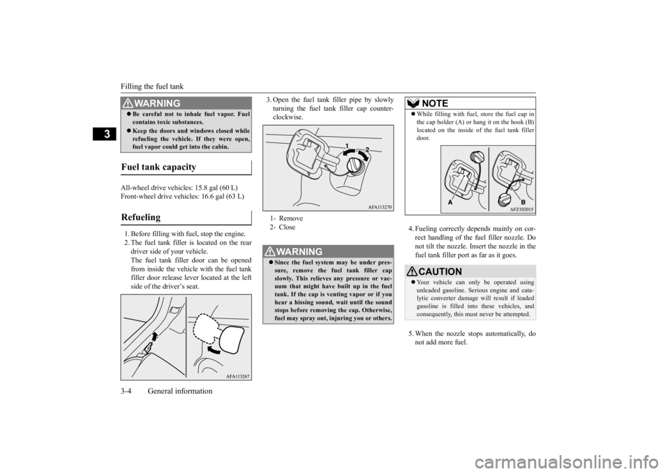 MITSUBISHI ECLIPSE CROSS 2020 (in English) Owners Guide Filling the fuel tank 3-4 General information
3
All-wheel drive vehicles: 15.8 gal (60 L) Front-wheel drive vehicles: 16.6 gal (63 L) 1. Before filling with fuel, stop the engine. 2. The fuel tank fil MITSUBISHI ECLIPSE CROSS 2020 (in English) Owners Guide Filling the fuel tank 3-4 General information
3
All-wheel drive vehicles: 15.8 gal (60 L) Front-wheel drive vehicles: 16.6 gal (63 L) 1. Before filling with fuel, stop the engine. 2. The fuel tank fil