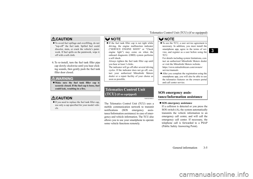 MITSUBISHI ECLIPSE CROSS 2020 Owners Manual (in English) Telematics Control Unit (TCU) (if so equipped)
General information 3-5
3
6. To re-install, turn the fuel tank filler pipe cap slowly clockwise until you hear click- ing sounds, then gently push the f MITSUBISHI ECLIPSE CROSS 2020 Owners Manual (in English) Telematics Control Unit (TCU) (if so equipped)
General information 3-5
3
6. To re-install, turn the fuel tank filler pipe cap slowly clockwise until you hear click- ing sounds, then gently push the f