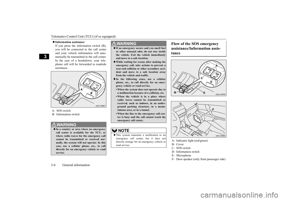 MITSUBISHI ECLIPSE CROSS 2020 (in English) Owners Guide Telematics Control Unit (TCU) (if so equipped) 3-6 General information
3
Information assistance If you press the information switch (B), you will be connected to the call center and your vehicle i MITSUBISHI ECLIPSE CROSS 2020 (in English) Owners Guide Telematics Control Unit (TCU) (if so equipped) 3-6 General information
3
Information assistance If you press the information switch (B), you will be connected to the call center and your vehicle i