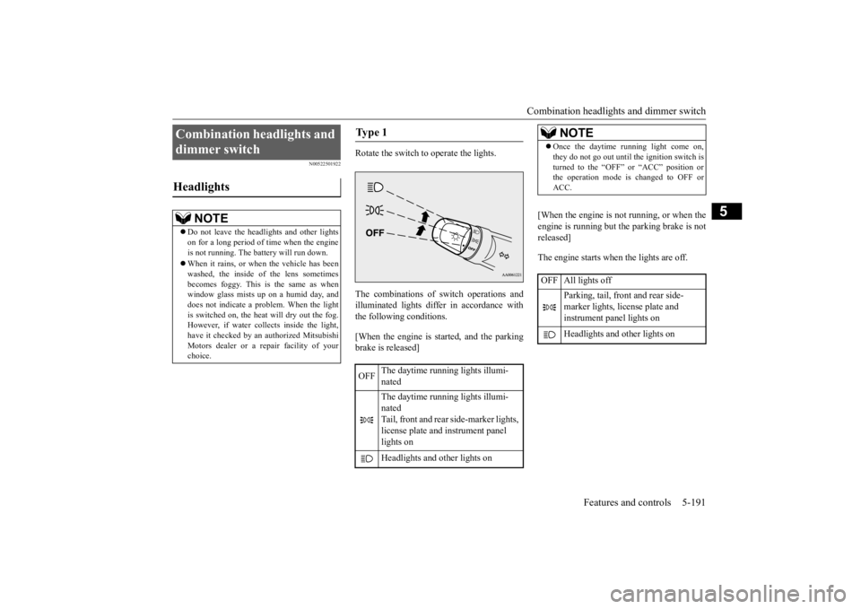 MITSUBISHI ECLIPSE CROSS 2020 Owners Manual (in English) Combination headlights and dimmer switch
Features and controls 5-191
5
N00522501922
Rotate the switch to operate the lights. The combinations of switch operations and illuminated lights differ in acc MITSUBISHI ECLIPSE CROSS 2020 Owners Manual (in English) Combination headlights and dimmer switch
Features and controls 5-191
5
N00522501922
Rotate the switch to operate the lights. The combinations of switch operations and illuminated lights differ in acc