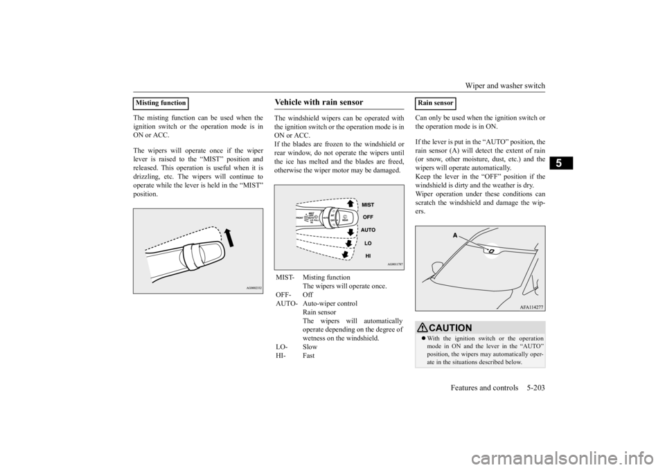 MITSUBISHI ECLIPSE CROSS 2020 Owners Manual (in English) Wiper and washer switch
Features and controls 5-203
5
The misting function can be used when the ignition switch or the operation mode is in ON or ACC. The wipers will operate once if the wiper lever MITSUBISHI ECLIPSE CROSS 2020 Owners Manual (in English) Wiper and washer switch
Features and controls 5-203
5
The misting function can be used when the ignition switch or the operation mode is in ON or ACC. The wipers will operate once if the wiper lever