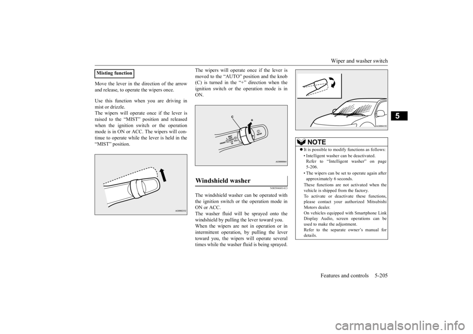MITSUBISHI ECLIPSE CROSS 2020 Owners Manual (in English) Wiper and washer switch
Features and controls 5-205
5
Move the lever in the direction of the arrow and release, to operate the wipers once. Use this function when you are driving in mist or drizzle. MITSUBISHI ECLIPSE CROSS 2020 Owners Manual (in English) Wiper and washer switch
Features and controls 5-205
5
Move the lever in the direction of the arrow and release, to operate the wipers once. Use this function when you are driving in mist or drizzle.