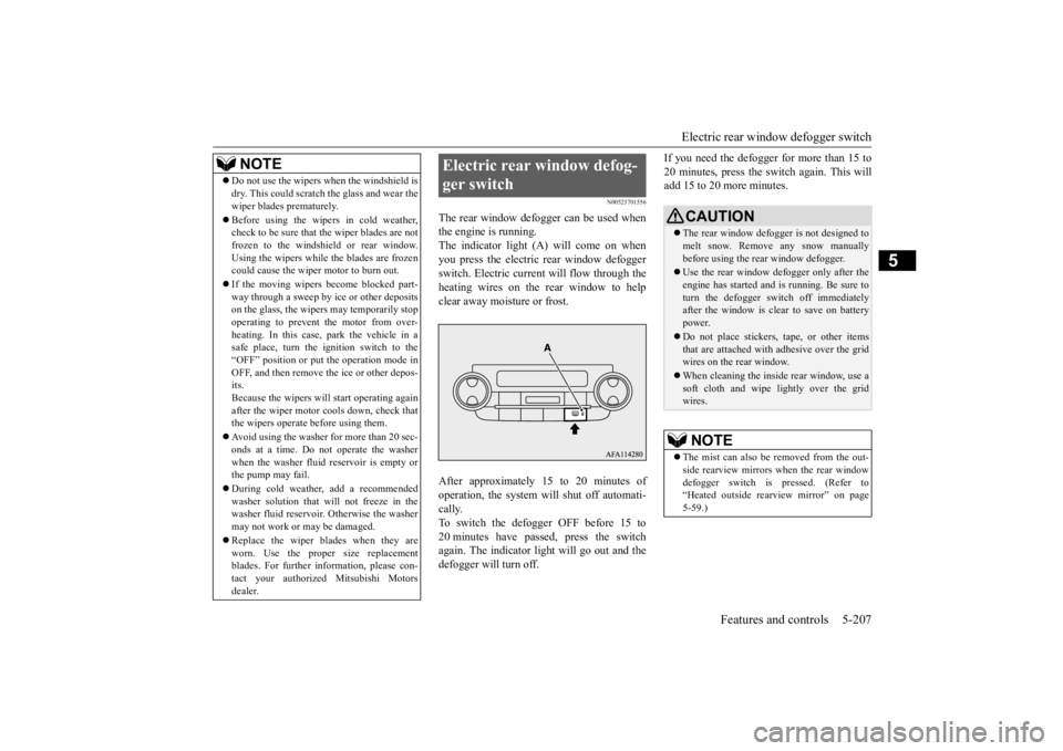 MITSUBISHI ECLIPSE CROSS 2020  Owners Manual (in English) Electric rear window defogger switch 
Features and controls 5-207
5
N00523701556
The rear window defogger can be used when the engine is running.The indicator light (A) will come on when you press the