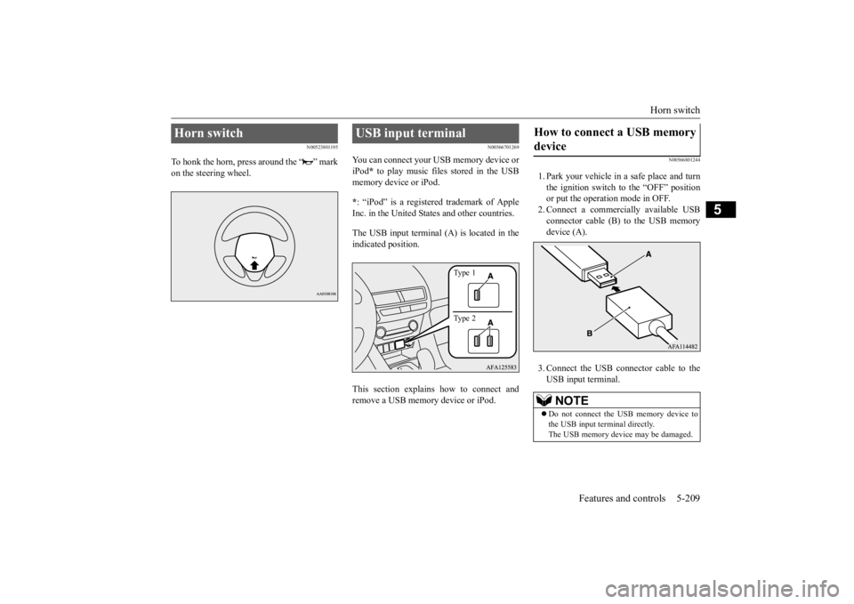 MITSUBISHI ECLIPSE CROSS 2020 Owners Manual (in English) Horn switch
Features and controls 5-209
5
N00523801195
To honk the horn, press around the “ ” mark on the steering wheel.
N00566701269
You can connect your USB memory device or iPod
* to play mu MITSUBISHI ECLIPSE CROSS 2020 Owners Manual (in English) Horn switch
Features and controls 5-209
5
N00523801195
To honk the horn, press around the “ ” mark on the steering wheel.
N00566701269
You can connect your USB memory device or iPod
* to play mu