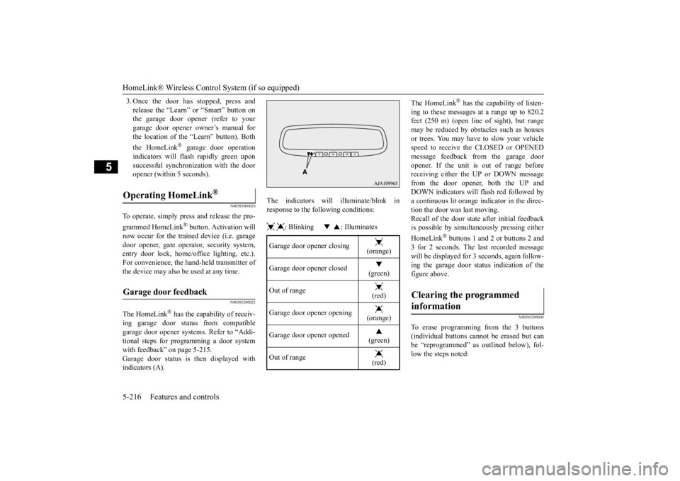 MITSUBISHI ECLIPSE CROSS 2020 (in English) Owners Guide HomeLink® Wireless Control System (if so equipped) 5-216 Features and controls
5
3. Once the door has stopped, press and release the “Learn” or “Smart” button on the garage door opener (refer MITSUBISHI ECLIPSE CROSS 2020 (in English) Owners Guide HomeLink® Wireless Control System (if so equipped) 5-216 Features and controls
5
3. Once the door has stopped, press and release the “Learn” or “Smart” button on the garage door opener (refer