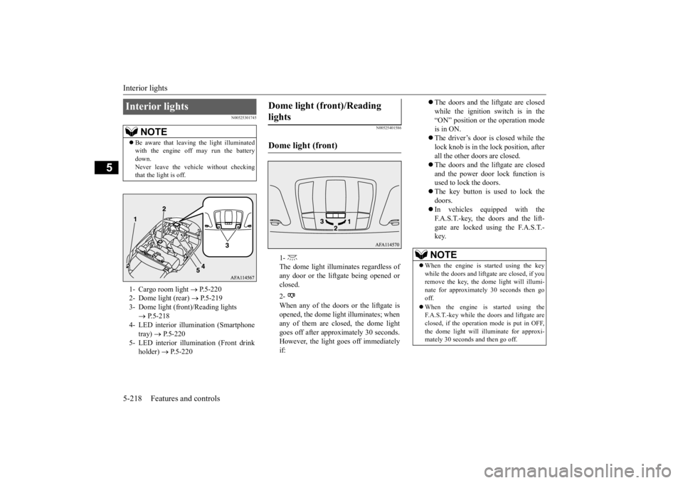 MITSUBISHI ECLIPSE CROSS 2020 Owners Manual (in English) Interior lights 5-218 Features and controls
5
N00525301745
N00525401586
Interior lights
NOTE
Be aware that leaving the light illuminated with the engine off may run the battery down. Never leave MITSUBISHI ECLIPSE CROSS 2020 Owners Manual (in English) Interior lights 5-218 Features and controls
5
N00525301745
N00525401586
Interior lights
NOTE
Be aware that leaving the light illuminated with the engine off may run the battery down. Never leave