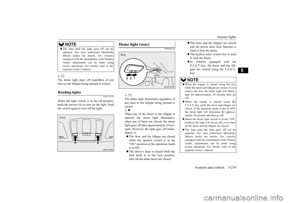 MITSUBISHI ECLIPSE CROSS 2020 Owners Manual (in English) Interior lights
Features and controls 5-219
5
3- The dome light stays off regardless of any door or the liftgate being opened or closed.
N00537601194
When the light switch is in the off position,pus MITSUBISHI ECLIPSE CROSS 2020 Owners Manual (in English) Interior lights
Features and controls 5-219
5
3- The dome light stays off regardless of any door or the liftgate being opened or closed.
N00537601194
When the light switch is in the off position,pus