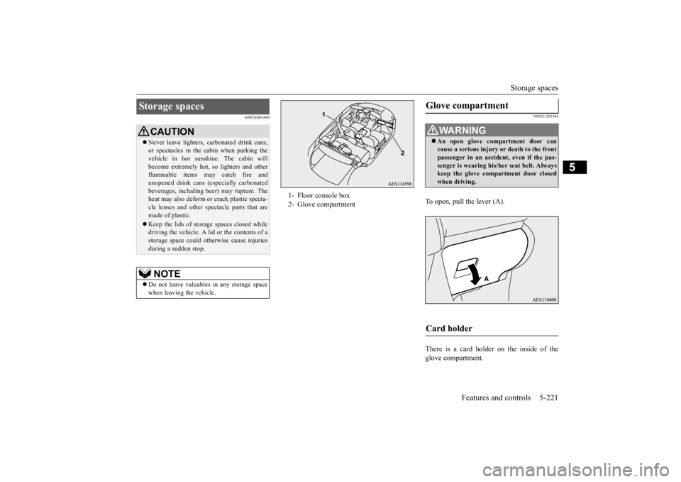 MITSUBISHI ECLIPSE CROSS 2020 (in English) Owners Guide Storage spaces
Features and controls 5-221
5
N00526401600
N00551501344
To open, pull the lever (A). There is a card holder on the inside of the glove compartment.
Storage spaces
CAUTION Never le MITSUBISHI ECLIPSE CROSS 2020 (in English) Owners Guide Storage spaces
Features and controls 5-221
5
N00526401600
N00551501344
To open, pull the lever (A). There is a card holder on the inside of the glove compartment.
Storage spaces
CAUTION Never le