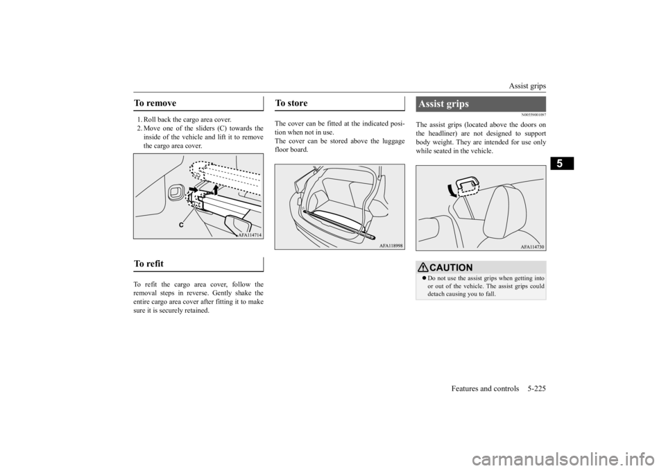 MITSUBISHI ECLIPSE CROSS 2020 Owners Manual (in English) Assist grips
Features and controls 5-225
5
1. Roll back the cargo area cover. 2. Move one of the sliders (C) towards the inside of the vehicle and lift it to removethe cargo area cover.
To refit the MITSUBISHI ECLIPSE CROSS 2020 Owners Manual (in English) Assist grips
Features and controls 5-225
5
1. Roll back the cargo area cover. 2. Move one of the sliders (C) towards the inside of the vehicle and lift it to removethe cargo area cover.
To refit the