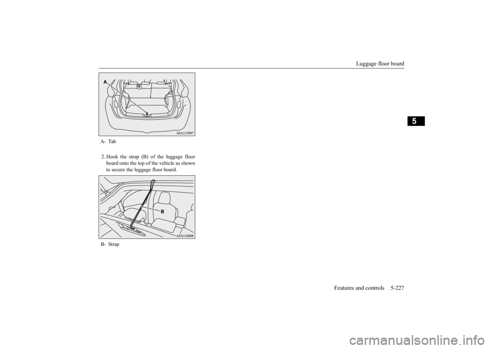 MITSUBISHI ECLIPSE CROSS 2020 Owners Manual (in English) Luggage floor board
Features and controls 5-227
5
2. Hook the strap (B) of
the luggage floor
board onto the top of the vehicle as shown to secure the luggage floor board.
A- Tab B- Strap
BK027770 MITSUBISHI ECLIPSE CROSS 2020 Owners Manual (in English) Luggage floor board
Features and controls 5-227
5
2. Hook the strap (B) of
the luggage floor
board onto the top of the vehicle as shown to secure the luggage floor board.
A- Tab B- Strap
BK027770