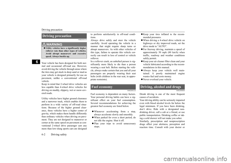 MITSUBISHI ECLIPSE CROSS 2020 Owners Manual (in English) Driving precaution 6-2 Driving safety
6
N00629301119
Your vehicle has been designed for both nor- mal and occasional off-road use. However,avoid driving the vehicle through areas where the tires may g MITSUBISHI ECLIPSE CROSS 2020 Owners Manual (in English) Driving precaution 6-2 Driving safety
6
N00629301119
Your vehicle has been designed for both nor- mal and occasional off-road use. However,avoid driving the vehicle through areas where the tires may g