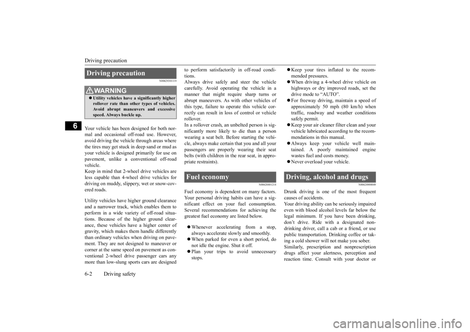 MITSUBISHI ECLIPSE CROSS 2020  Owners Manual (in English) Driving precaution 6-2 Driving safety
6
N00629301119
Your vehicle has been designed for both nor- mal and occasional off-road use. However,avoid driving the vehicle through areas where the tires may g