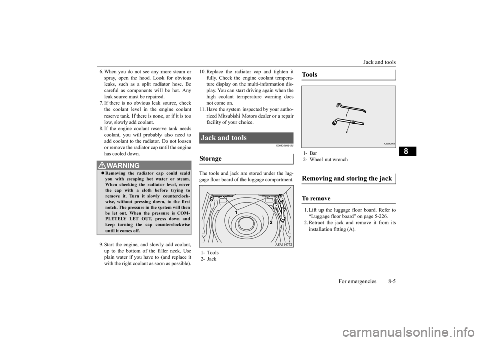 MITSUBISHI ECLIPSE CROSS 2020 (in English) User Guide Jack and tools
For emergencies 8-5
8
6. When you do not see any more steam or spray, open the hood. Look for obvious leaks, such as a split radiator hose. Be careful as components will be hot. Anylea MITSUBISHI ECLIPSE CROSS 2020 (in English) User Guide Jack and tools
For emergencies 8-5
8
6. When you do not see any more steam or spray, open the hood. Look for obvious leaks, such as a split radiator hose. Be careful as components will be hot. Anylea