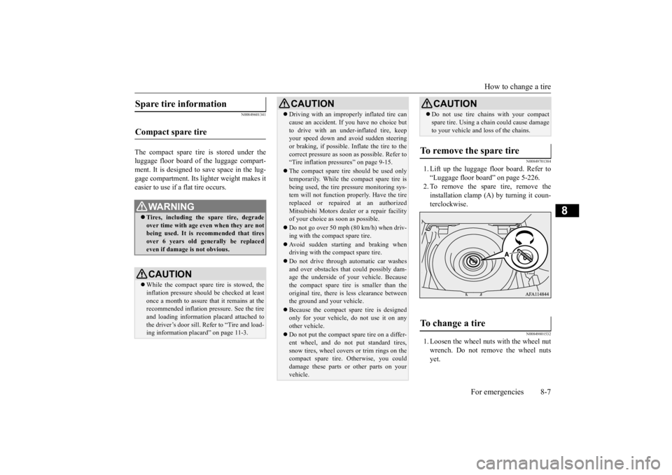 MITSUBISHI ECLIPSE CROSS 2020 Owners Manual (in English) How to change a tire
For emergencies 8-7
8
N00849601341
The compact spare tire is stored under the luggage floor board of the luggage compart-ment. It is designed to save space in the lug- gage compa MITSUBISHI ECLIPSE CROSS 2020 Owners Manual (in English) How to change a tire
For emergencies 8-7
8
N00849601341
The compact spare tire is stored under the luggage floor board of the luggage compart-ment. It is designed to save space in the lug- gage compa