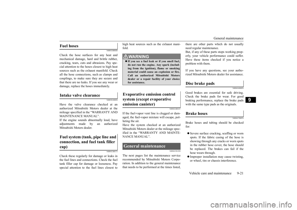 MITSUBISHI ECLIPSE CROSS 2020 Owners Manual (in English) General maintenance
Vehicle care and maintenance 9-21
9
N00941000040
Check the hose surfaces for any heat and mechanical damage, hard and brittle rubber,cracking, tears, cuts and abrasions. Pay spe- MITSUBISHI ECLIPSE CROSS 2020 Owners Manual (in English) General maintenance
Vehicle care and maintenance 9-21
9
N00941000040
Check the hose surfaces for any heat and mechanical damage, hard and brittle rubber,cracking, tears, cuts and abrasions. Pay spe-