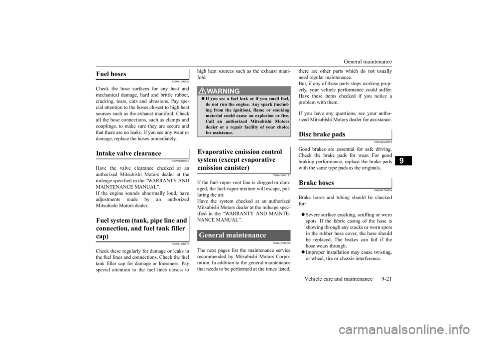 MITSUBISHI ECLIPSE CROSS 2020   (in English) Owners Guide General maintenance 
Vehicle care and maintenance 9-21
9
N00941000040
Check the hose surfaces for any heat and mechanical damage, hard and brittle rubber,cracking, tears, cuts and abrasions. Pay spe- 