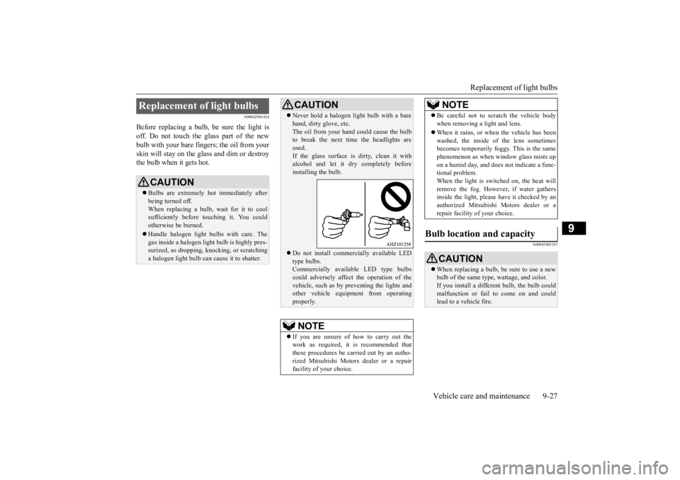 MITSUBISHI ECLIPSE CROSS 2020 (in English) Owners Guide Replacement of light bulbs
Vehicle care and maintenance 9-27
9
N00942901434
Before replacing a bulb, be sure the light is off. Do not touch the glass part of the newbulb with your bare fingers; the o MITSUBISHI ECLIPSE CROSS 2020 (in English) Owners Guide Replacement of light bulbs
Vehicle care and maintenance 9-27
9
N00942901434
Before replacing a bulb, be sure the light is off. Do not touch the glass part of the newbulb with your bare fingers; the o
