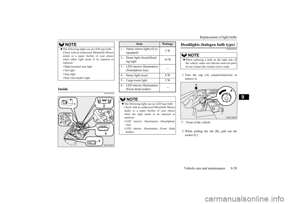 MITSUBISHI ECLIPSE CROSS 2020 (in English) Owners Guide Replacement of light bulbs
Vehicle care and maintenance 9-29
9
N00950401829
N00901801229
1. Turn the cap (A) counterclockwise to remove it. 2. While pulling the tab (B), pull out the socket (C).
NOT MITSUBISHI ECLIPSE CROSS 2020 (in English) Owners Guide Replacement of light bulbs
Vehicle care and maintenance 9-29
9
N00950401829
N00901801229
1. Turn the cap (A) counterclockwise to remove it. 2. While pulling the tab (B), pull out the socket (C).
NOT
