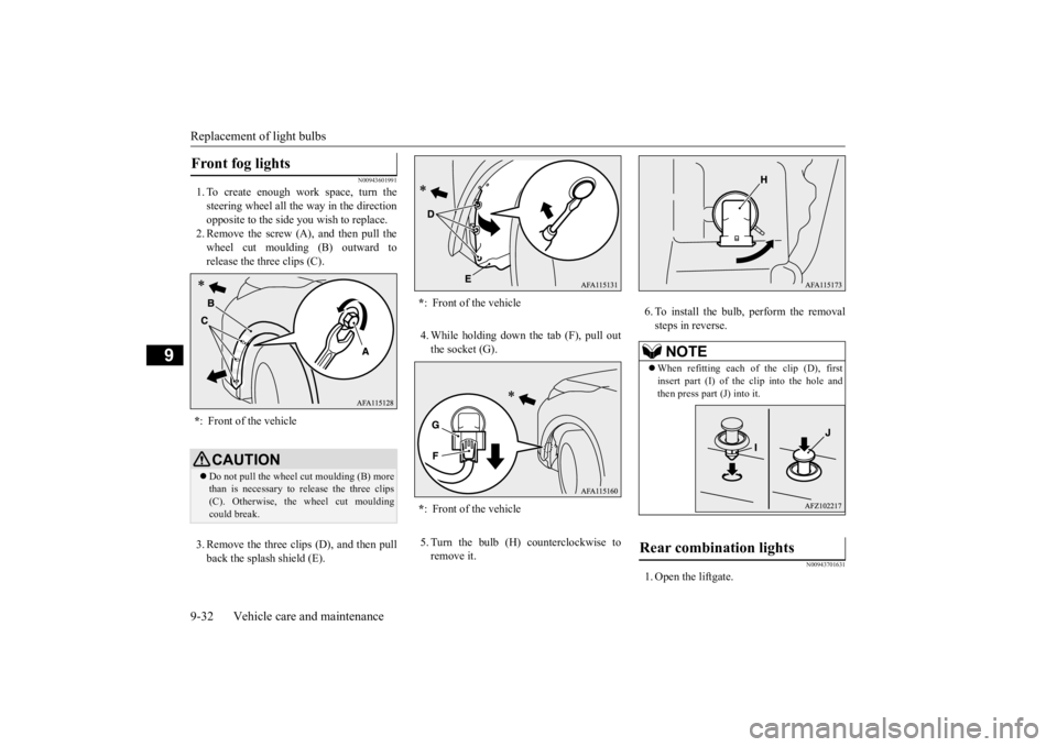 MITSUBISHI ECLIPSE CROSS 2020 (in English) User Guide Replacement of light bulbs 9-32 Vehicle care and maintenance
9
N00943601991
1. To create enough work space, turn the steering wheel all the way in the directionopposite to the side you wish to replace MITSUBISHI ECLIPSE CROSS 2020 (in English) User Guide Replacement of light bulbs 9-32 Vehicle care and maintenance
9
N00943601991
1. To create enough work space, turn the steering wheel all the way in the directionopposite to the side you wish to replace