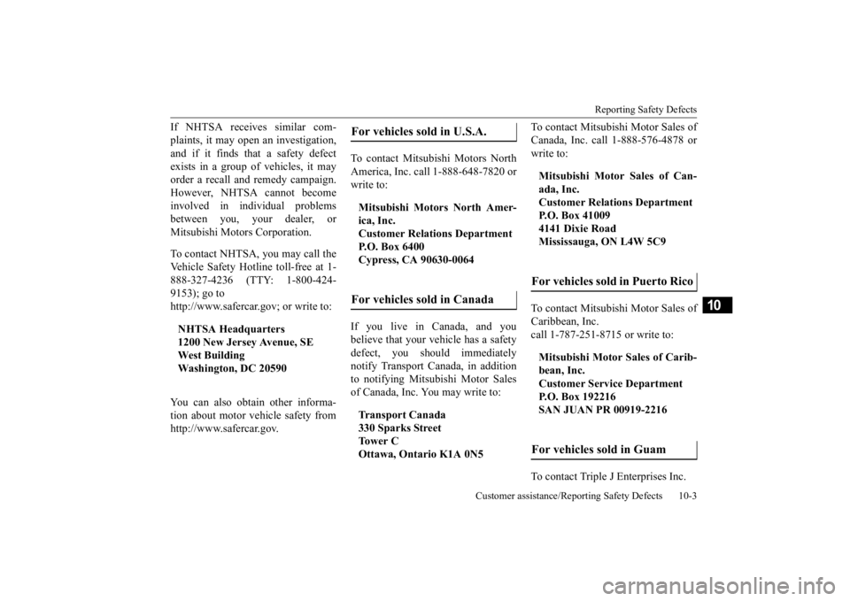 MITSUBISHI ECLIPSE CROSS 2020  Owners Manual (in English) Reporting Safety Defects 
Customer assistance/Reporting Safety Defects 10-3
10
If NHTSA receives similar com- plaints, it may open an investigation, and if it finds that a safety defect exists in a gr
