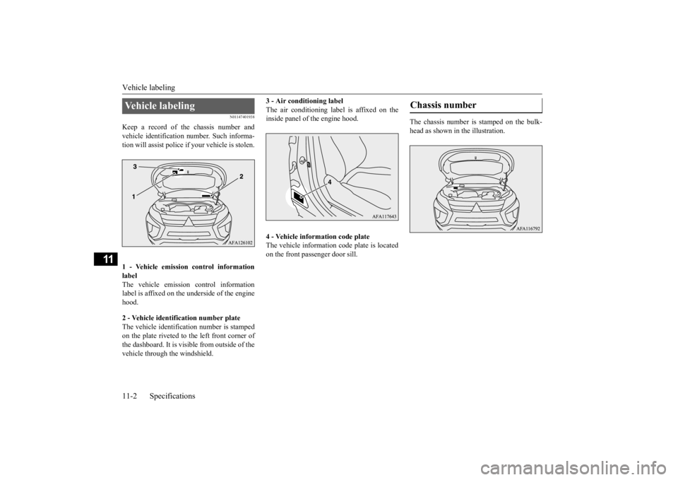 MITSUBISHI ECLIPSE CROSS 2020  Owners Manual (in English) Vehicle labeling 11-2 Specifications
11
N01147401938
Keep a record of the chassis number and vehicle identification number. Such informa-tion will assist police if your vehicle is stolen. 1 - Vehicle 