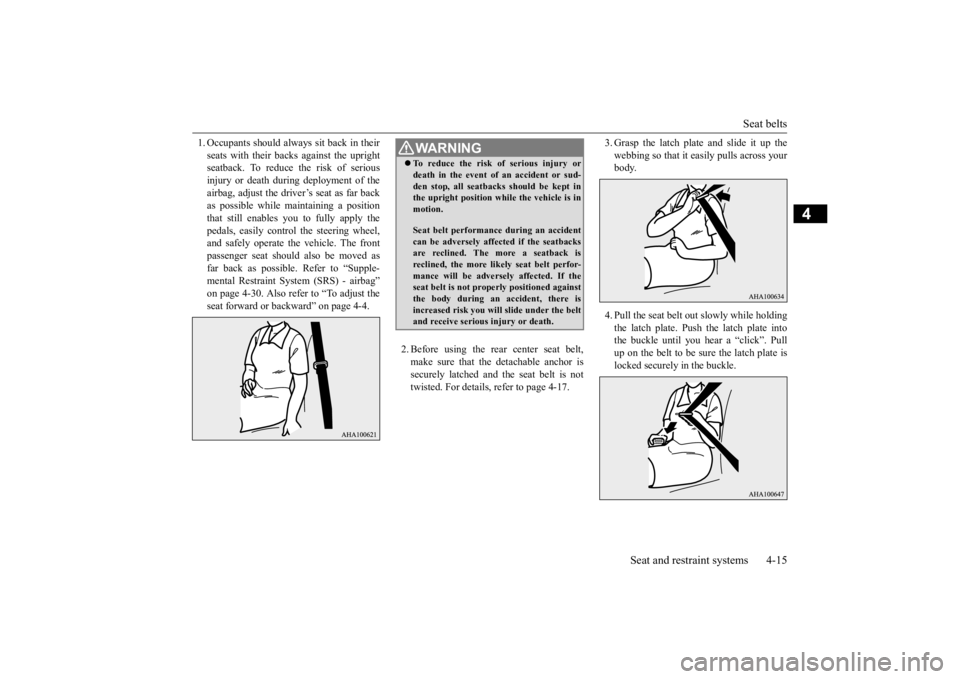 MITSUBISHI ECLIPSE CROSS 2020   (in English) Service Manual Seat belts 
Seat and restraint systems 4-15
4
1. Occupants should always sit back in their seats with their backs against the upright seatback. To reduce the risk of serious injury or death during dep