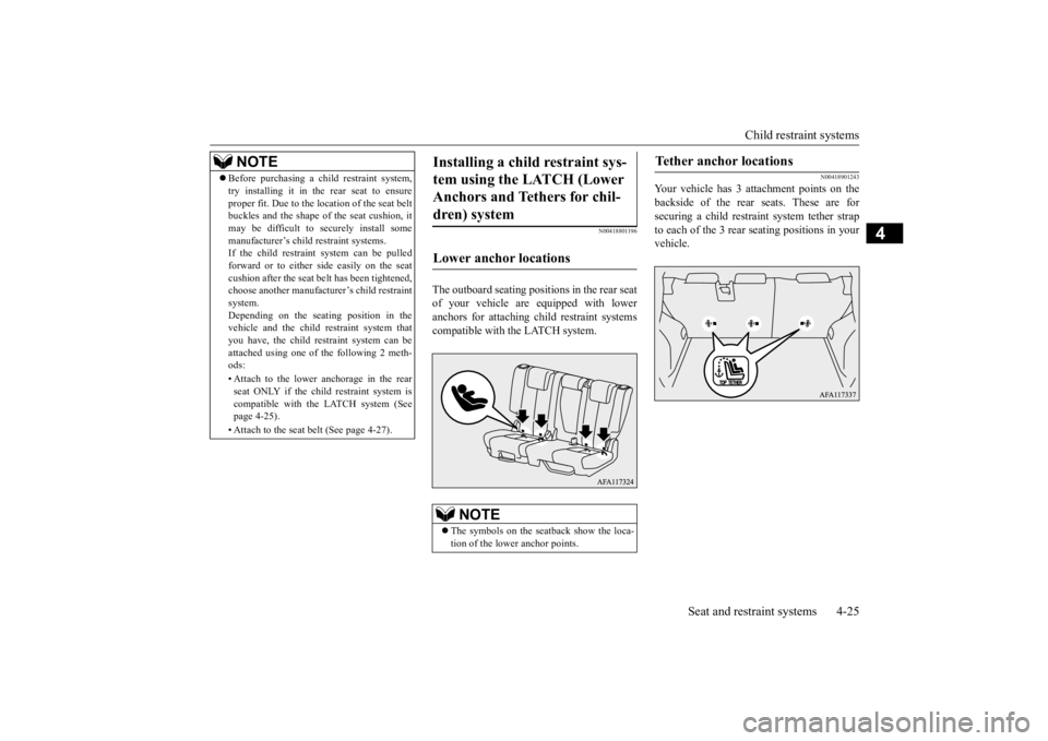MITSUBISHI ECLIPSE CROSS 2020 (in English) Owners Guide Child restraint systems
Seat and restraint systems 4-25
4
N00418801196
The outboard seating positions in the rear seat of your vehicle are equipped with loweranchors for attaching child restraint sys MITSUBISHI ECLIPSE CROSS 2020 (in English) Owners Guide Child restraint systems
Seat and restraint systems 4-25
4
N00418801196
The outboard seating positions in the rear seat of your vehicle are equipped with loweranchors for attaching child restraint sys