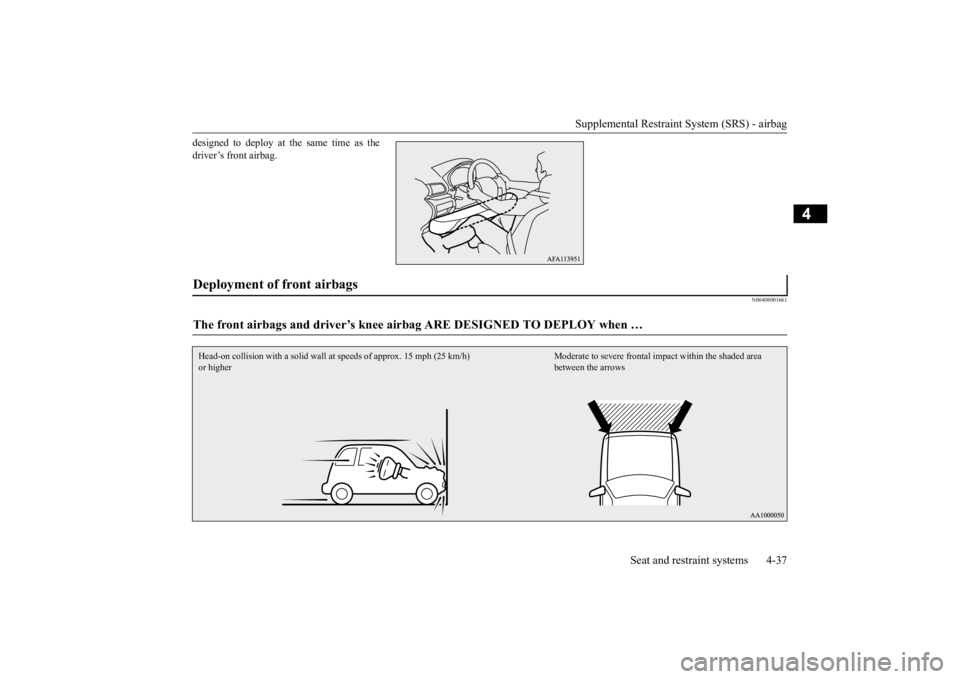MITSUBISHI ECLIPSE CROSS 2020 (in English) Manual PDF Supplemental Restraint System (SRS) - airbag
Seat and restraint systems 4-37
4
designed to deploy at the same time as the driver’s front airbag.
N00408001661
Deployment of front airbags The front a MITSUBISHI ECLIPSE CROSS 2020 (in English) Manual PDF Supplemental Restraint System (SRS) - airbag
Seat and restraint systems 4-37
4
designed to deploy at the same time as the driver’s front airbag.
N00408001661
Deployment of front airbags The front a