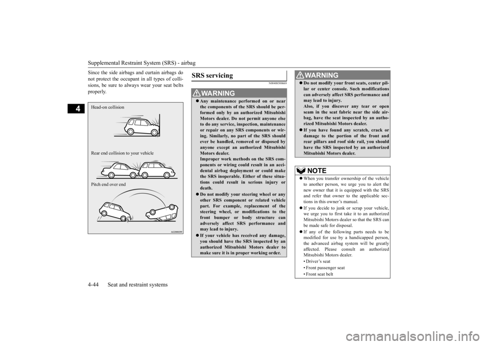 MITSUBISHI ECLIPSE CROSS 2020  Owners Manual (in English) Supplemental Restraint System (SRS) - airbag 4-44 Seat and restraint systems
4
Since the side airbags and curtain airbags do not protect the occupant in all types of colli- sions, be sure to always we