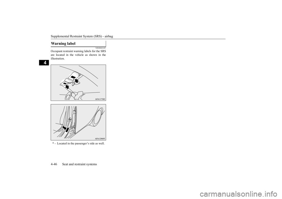 MITSUBISHI ECLIPSE CROSS 2020 (in English) User Guide Supplemental Restraint System (SRS) - airbag 4-46 Seat and restraint systems
4
N00408601407
Occupant restraint warning labels for the SRS are located in the vehicle as shown in theillustration.Warning MITSUBISHI ECLIPSE CROSS 2020 (in English) User Guide Supplemental Restraint System (SRS) - airbag 4-46 Seat and restraint systems
4
N00408601407
Occupant restraint warning labels for the SRS are located in the vehicle as shown in theillustration.Warning