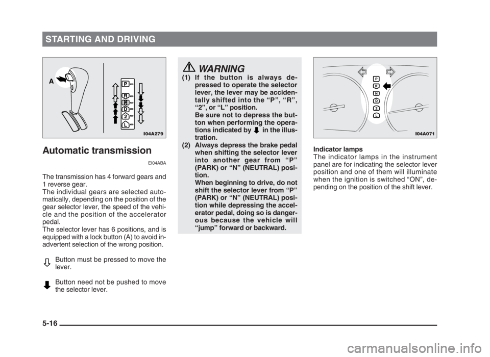 MITSUBISHI L200 2004 Owners Manual (in English) STARTING AND DRIVING
5-16
Automatic transmission
EI04ABA
The transmission has 4 forward gears and
1 reverse gear.
The individual gears are selected auto-
matically, depending on the position of the
ge MITSUBISHI L200 2004 Owners Manual (in English) STARTING AND DRIVING
5-16
Automatic transmission
EI04ABA
The transmission has 4 forward gears and
1 reverse gear.
The individual gears are selected auto-
matically, depending on the position of the
ge