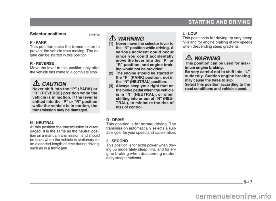 MITSUBISHI L200 2004 Owners Manual (in English) STARTING AND DRIVING
5-17 Selector positions
EI04B-Cp
P - PARK
This position locks the transmission to
prevent the vehicle from moving. The en-
gine can be started in this position.
R - REVERSE
Move t MITSUBISHI L200 2004 Owners Manual (in English) STARTING AND DRIVING
5-17 Selector positions
EI04B-Cp
P - PARK
This position locks the transmission to
prevent the vehicle from moving. The en-
gine can be started in this position.
R - REVERSE
Move t