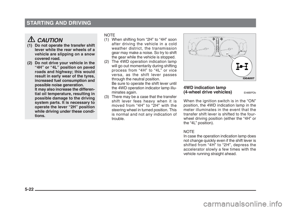 MITSUBISHI L200 2004  Owners Manual (in English) STARTING AND DRIVING
NOTE
(1) When shifting from “2H” to “4H” soon
after driving the vehicle in a cold
weather district, the transmission
gear may make a noise. So try to shift
the gear while 